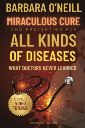 Barbara O’Neill's Miraculous Cure and Prevention for All Kinds of DISEASES: What Doctors Never Learned (Barbara Oneill Miraculous Cure Book)