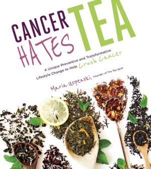 Cancer Hates Tea: A Unique Preventive and Transformative Lifestyle Change to Help Crush Cancer