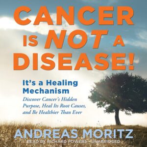 Cancer Is Not a Disease!: It’s a Survival Mechanism: Discover Cancer's Hidden Purpose, Heal Its Root Causes, and Be Healthier than Ever