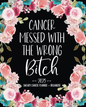 Cancer Messed With The Wrong Bitch: 2025 Sweary Cancer Planner & Organizer (2025 Swear Cancer Patient Planners for Women)