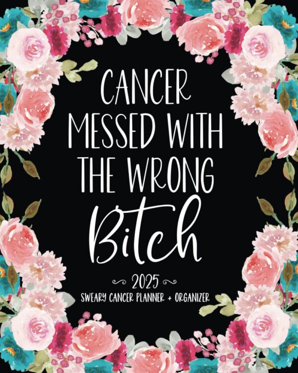Cancer Messed With The Wrong Bitch: 2025 Sweary Cancer Planner & Organizer (2025 Swear Cancer Patient Planners for Women)