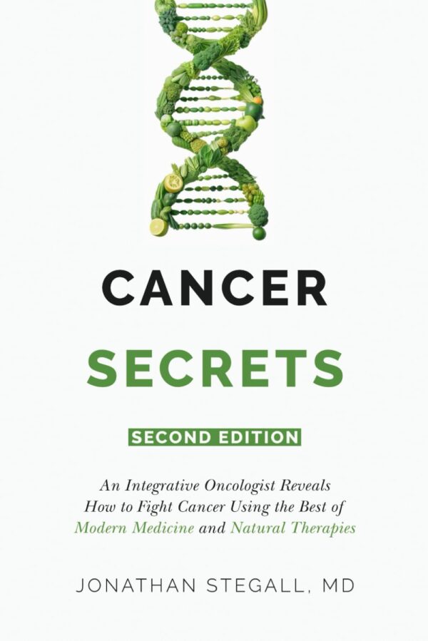 Cancer Secrets: An Integrative Oncologist Reveals How to Fight Cancer Using the Best of Modern Medicine and Natural Therapies