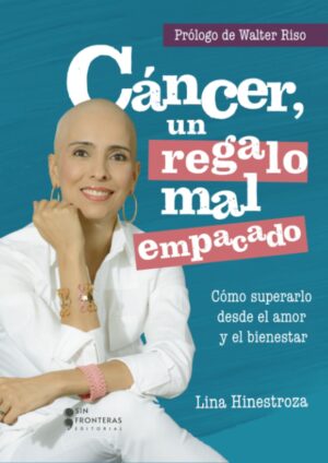 Cáncer, un regalo mal empacado: Cómo superarlo desde el amor y el bienestar (Spanish Edition)