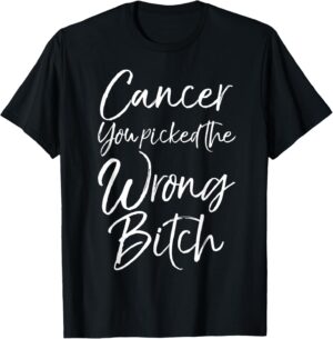 Cute Cancer Treatment Gift Cancer You Picked the Wrong Bitch T-Shirt