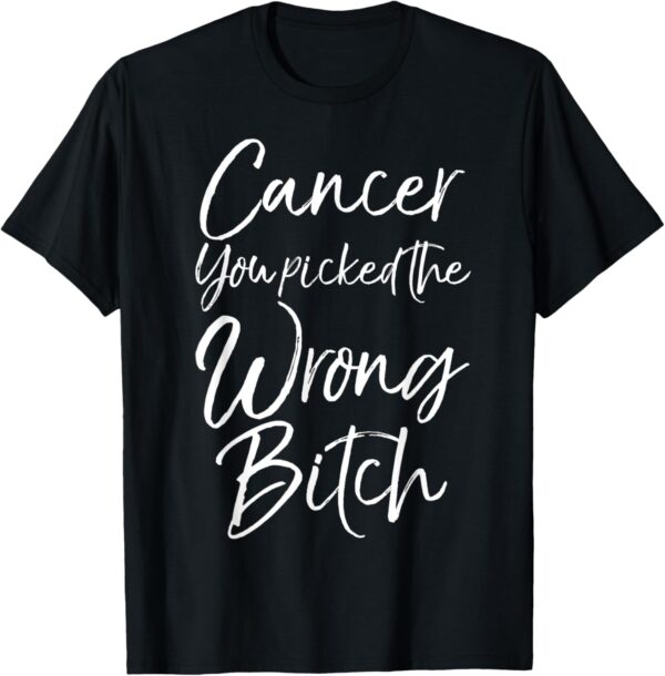 Cute Cancer Treatment Gift Cancer You Picked the Wrong Bitch T-Shirt