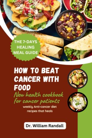 How To beat cancer with food: New health cookbook for cancer patients | weekly Anti-cancer diet recipes that heals | The 7-days healing meal guide. (Nutritious and Healthy Cookbooks)