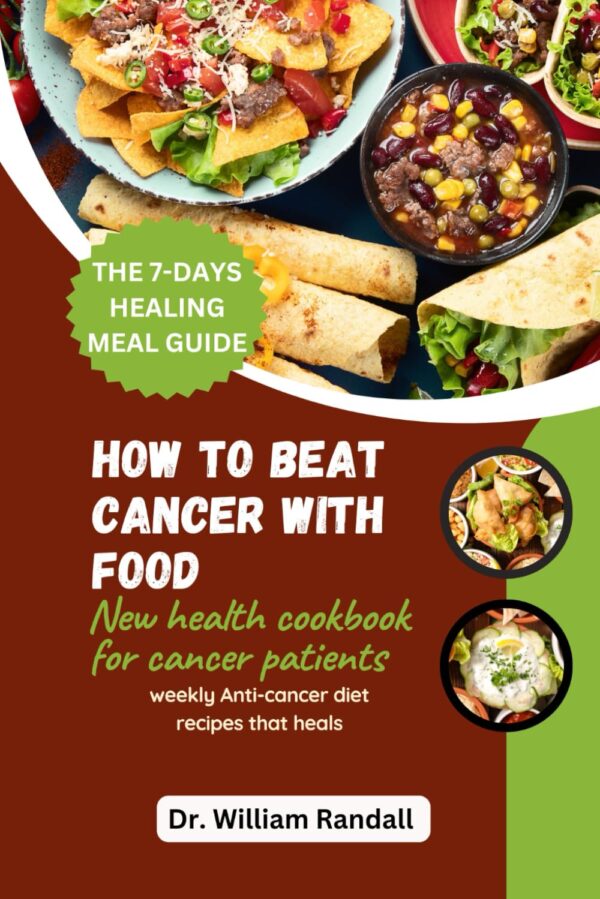 How To beat cancer with food: New health cookbook for cancer patients | weekly Anti-cancer diet recipes that heals | The 7-days healing meal guide. (Nutritious and Healthy Cookbooks)