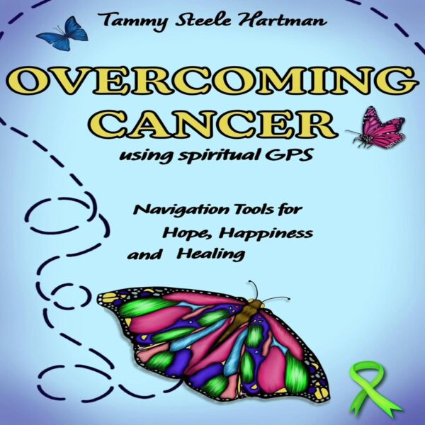 Overcoming Cancer Using Spiritual GPS: Navigation Tools for Hope Healing and Happiness