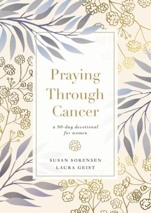 Praying Through Cancer: A 90-Day Devotional for Women