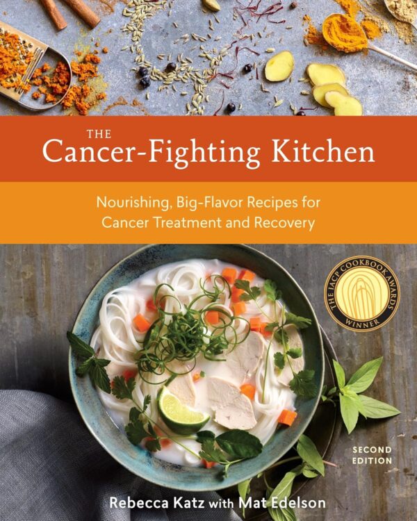 The Cancer-Fighting Kitchen, Second Edition: Nourishing, Big-Flavor Recipes for Cancer Treatment and Recovery [A Cookbook]