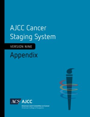 AJCC Cancer Staging System: Appendix: Version 9 of AJCC Cancer Staging System (Version 9 of the AJCC Cancer Staging System)