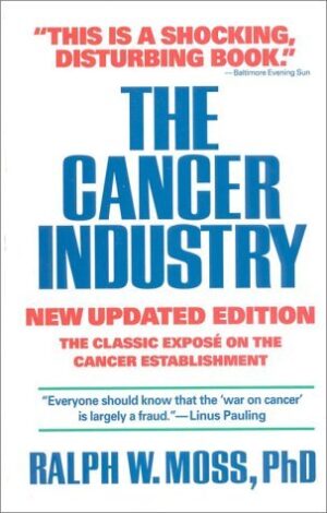 By Ralph W. Moss - The Cancer Industry: The Classic Expose on the Cancer Establishment: 1st (first) Edition