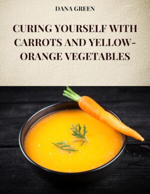 CURING YOURSELF WITH CARROTS AND YELLOW-ORANGE VEGETABLES: All the properties and benefits of carrots and yellow-orange vegetables