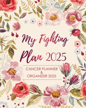 Cancer Planner & Organizer 2025: My Fighting Plan, Treatment Journal - Appointment Book - Symptom Tracker