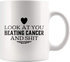 Look At You Beating Cancer And Shit Cancer Survivor Gifts Awareness Motivational Inspirational Gifts Get Well Brain Lung Breast Cervical Chemo Patient Ceramic Mug (White, 11 oz)
