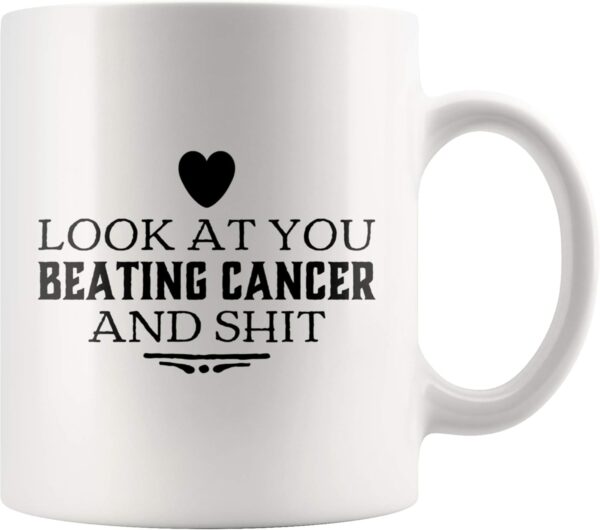 Look At You Beating Cancer And Shit Cancer Survivor Gifts Awareness Motivational Inspirational Gifts Get Well Brain Lung Breast Cervical Chemo Patient Ceramic Mug (White, 11 oz)