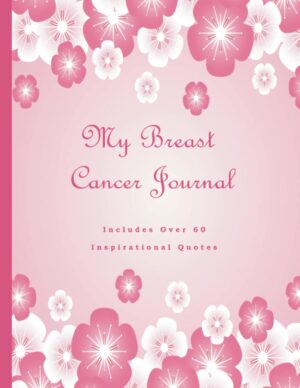 My Breast Cancer Journal, Journaling Through Chemo, Surgery, and Radiation ~ Cancer Sucks: A Beautiful Notebook With 60+ Inspirational Quotes To Encourage You Through Your Cancer Battle