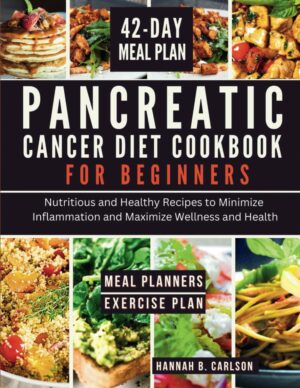 Pancreatic Cancer Diet Cookbook for Beginners: Nutritious and Healthy Recipes to Minimize Inflammation and Maximize Wellness and Health