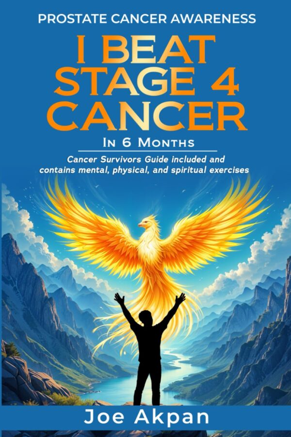 Prostate Cancer Awareness I Beat Stage 4 Cancer in 6 months: Cancer Survivors Guide