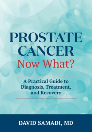 Prostate Cancer - Now What?: A Practical Guide to Diagnosis, Treatment, and Recovery