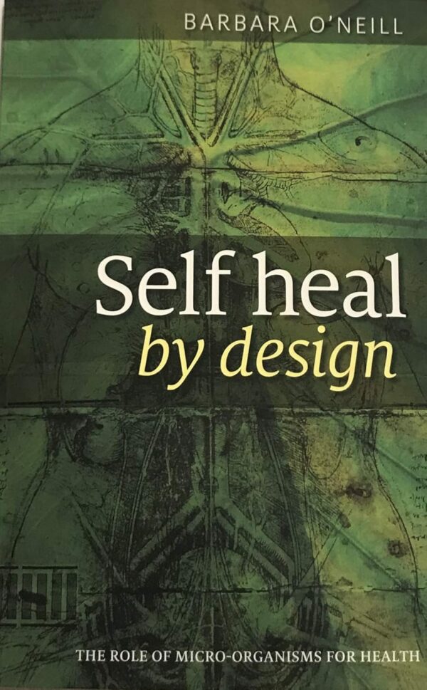 Self Heal By Design- The Role Of Micro-Organisms For Health By Barbara O'Neill