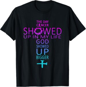The Day Cancer Showed Up In My Life God Showed Up Bigger T-Shirt