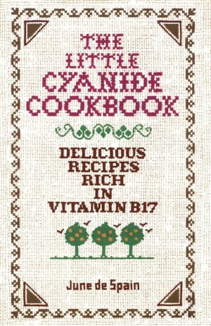 The Little Cyanide Cookbook: Delicious Recipes Rich in Vitamin B17