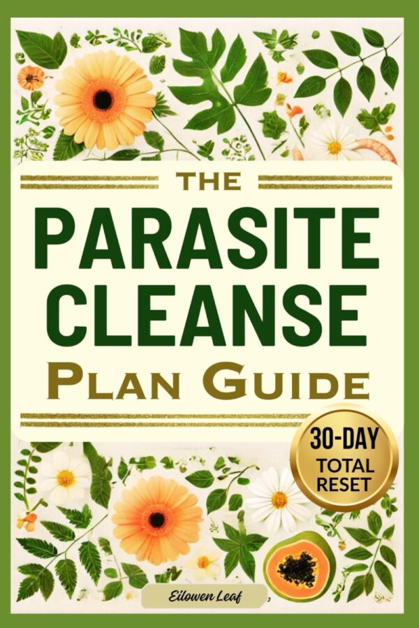 The Parasite Cleanse Plan Guide: Natural Remedies, Proven Methods, and Healing Recipes for All the Family with Action Plan to Free Your Body from Parasites and Restore Your Health.