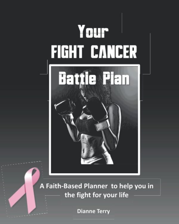Your Fight Cancer Battle Plan: A Faith-based Planner to help you in the fight of your life for those with cancer and for caregivers